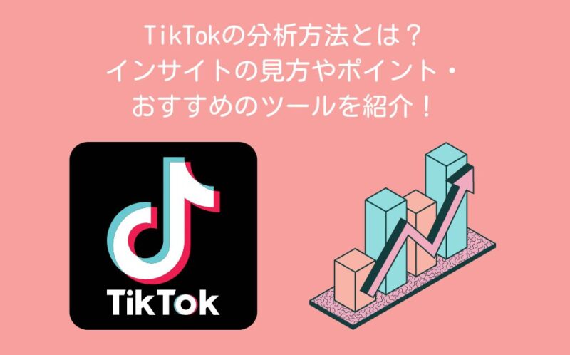 TikTokの分析方法とは？インサイトの見方やポイント・おすすめのツールを紹介！