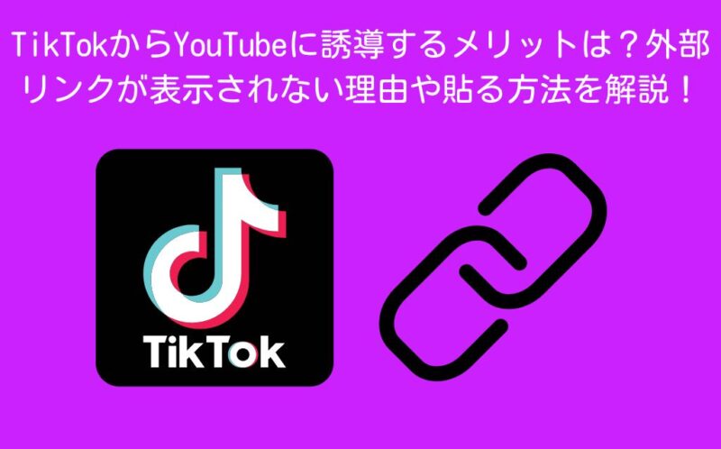 TikTokからYouTubeに誘導するメリットは？外部リンクが表示されない理由や貼る方法を解説！