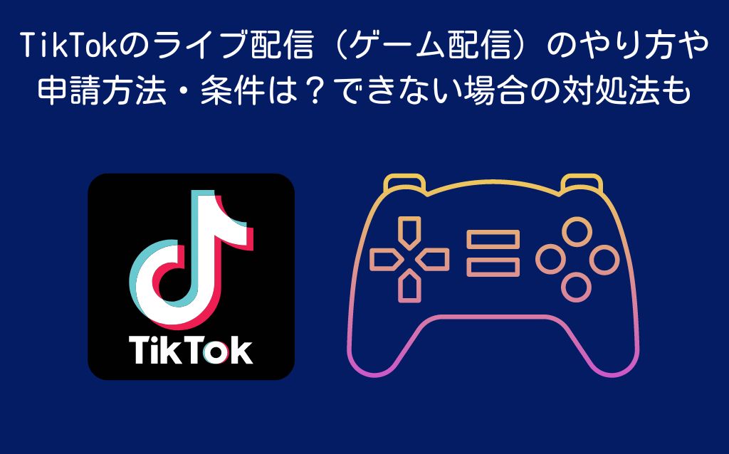 TikTokのライブ配信（ゲーム配信）のやり方や申請方法・条件は？できない場合の対処法も | アドトラ