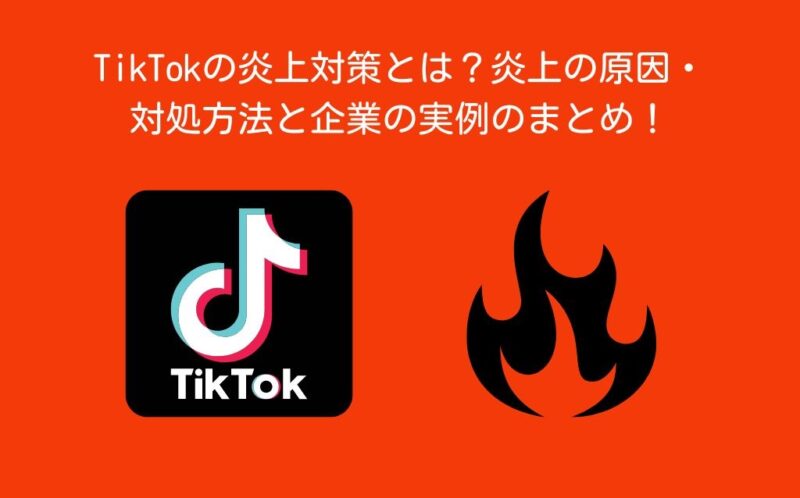 TikTokの炎上対策とは？炎上の原因・対処方法と企業の実例のまとめ！
