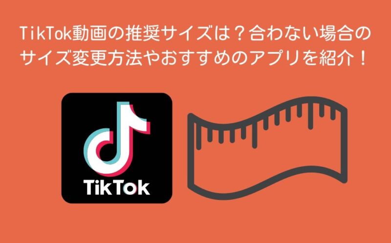 TikTok動画の推奨サイズは？合わない場合のサイズ変更方法やおすすめのアプリを紹介！